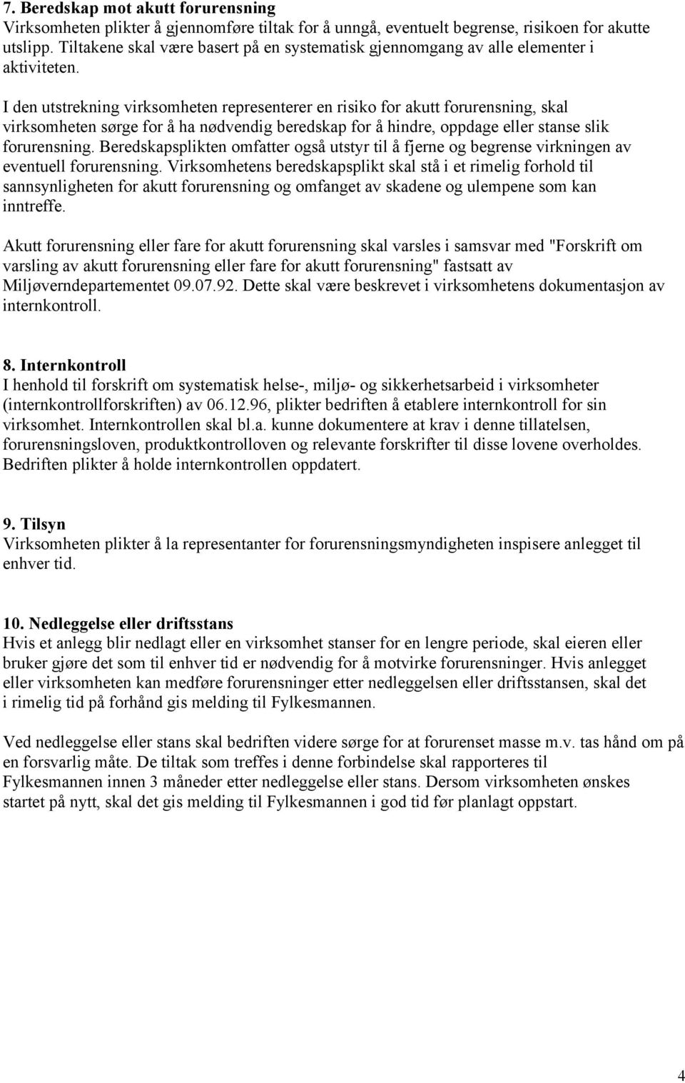 I den utstrekning virksomheten representerer en risiko for akutt forurensning, skal virksomheten sørge for å ha nødvendig beredskap for å hindre, oppdage eller stanse slik forurensning.