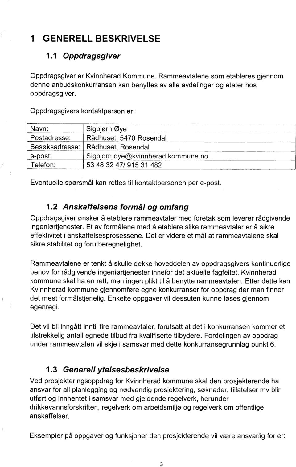 no Telefon: 53 48 32 47/ 915 31 482 Eventuelle spørsmål kan rettes til kontaktpersonen per e-post. 1.