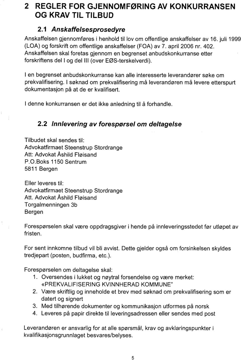 Anskaffelsen skal foretas gjennom en begrenset anbudskonkurranse etter forskriftens del I og del Ill (over EØS-terskelverdi).