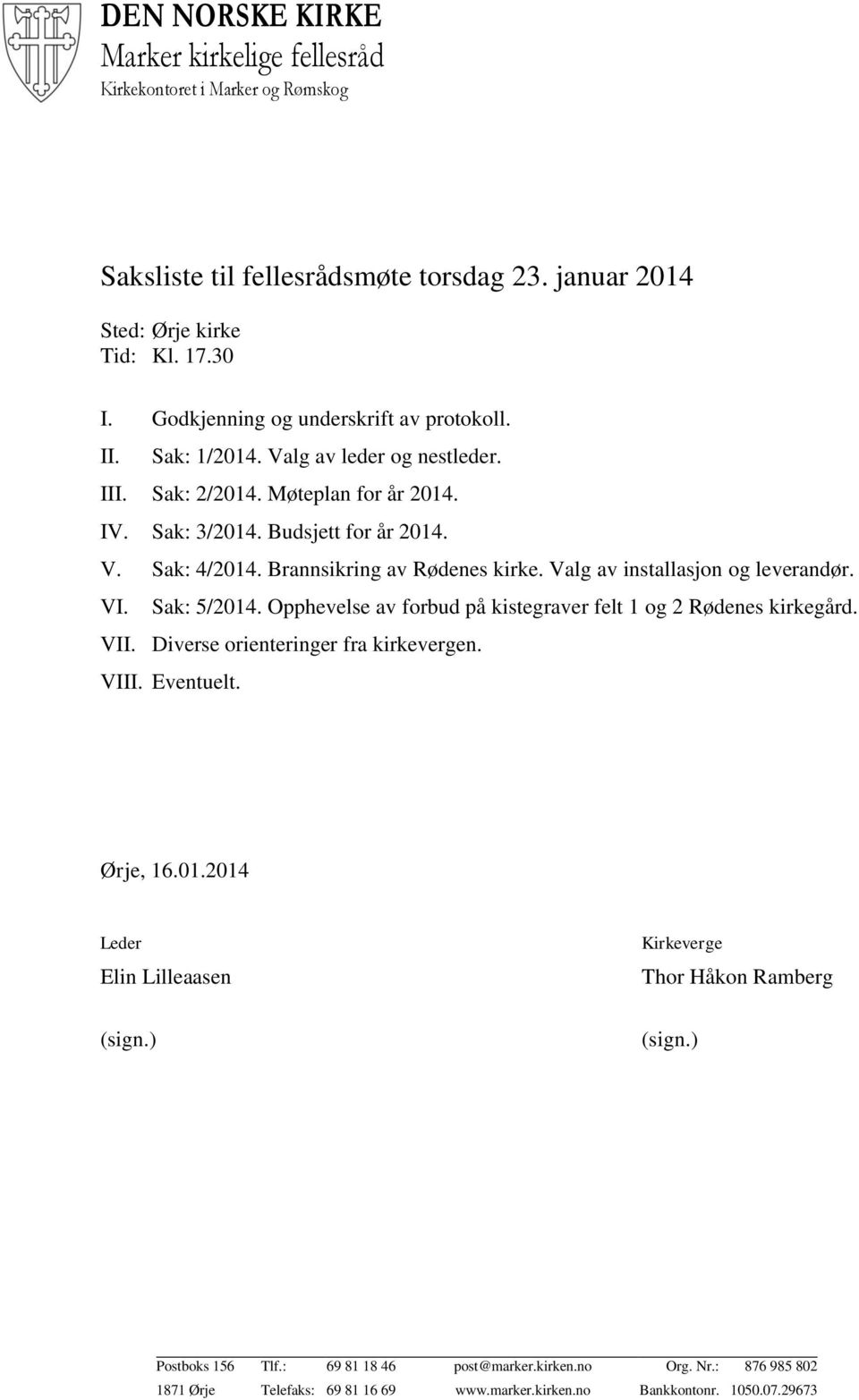 Brannsikring av Rødenes kirke. Valg av installasjon og leverandør. VI. Sak: 5/2014. Opphevelse av forbud på kistegraver felt 1 og 2 Rødenes kirkegård. VII. Diverse orienteringer fra kirkevergen. VIII.