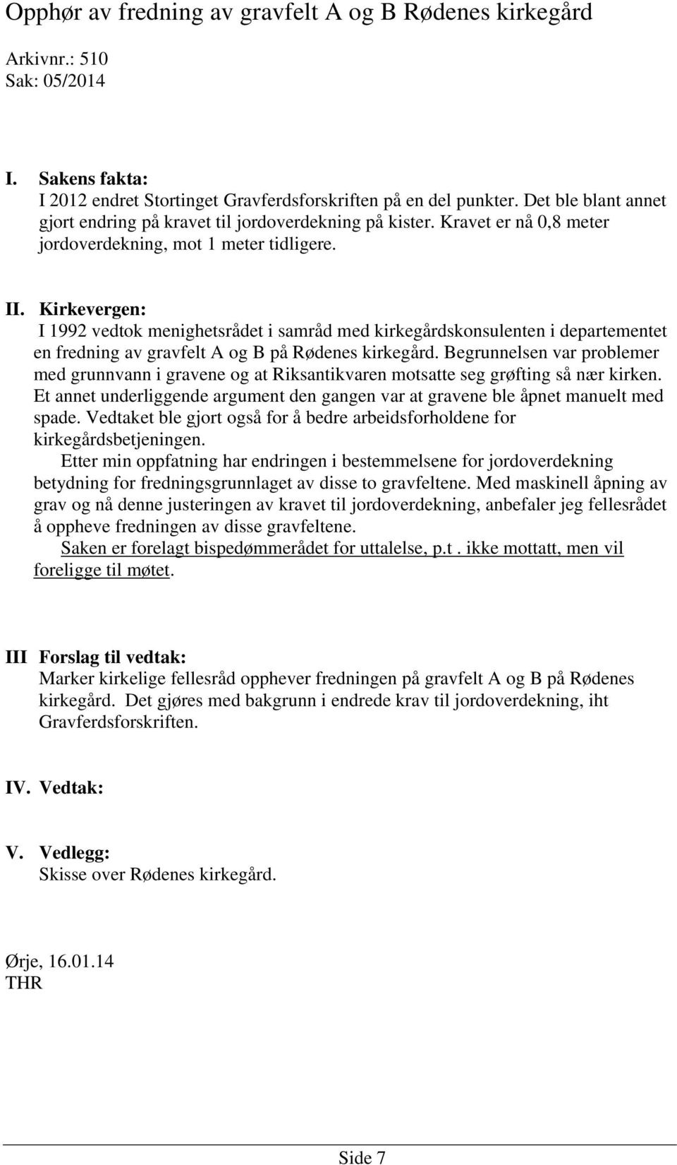 I 1992 vedtok menighetsrådet i samråd med kirkegårdskonsulenten i departementet en fredning av gravfelt A og B på Rødenes kirkegård.