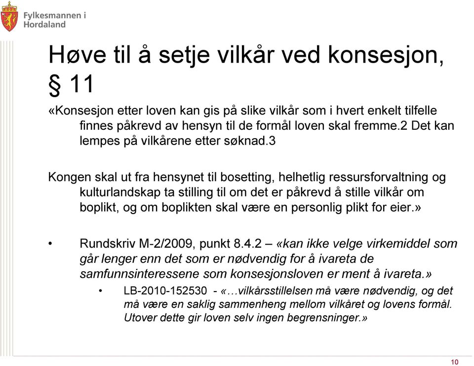 3 Kongen skal ut fra hensynet til bosetting, helhetlig ressursforvaltning og kulturlandskap ta stilling til om det er påkrevd å stille vilkår om boplikt, og om boplikten skal være en personlig