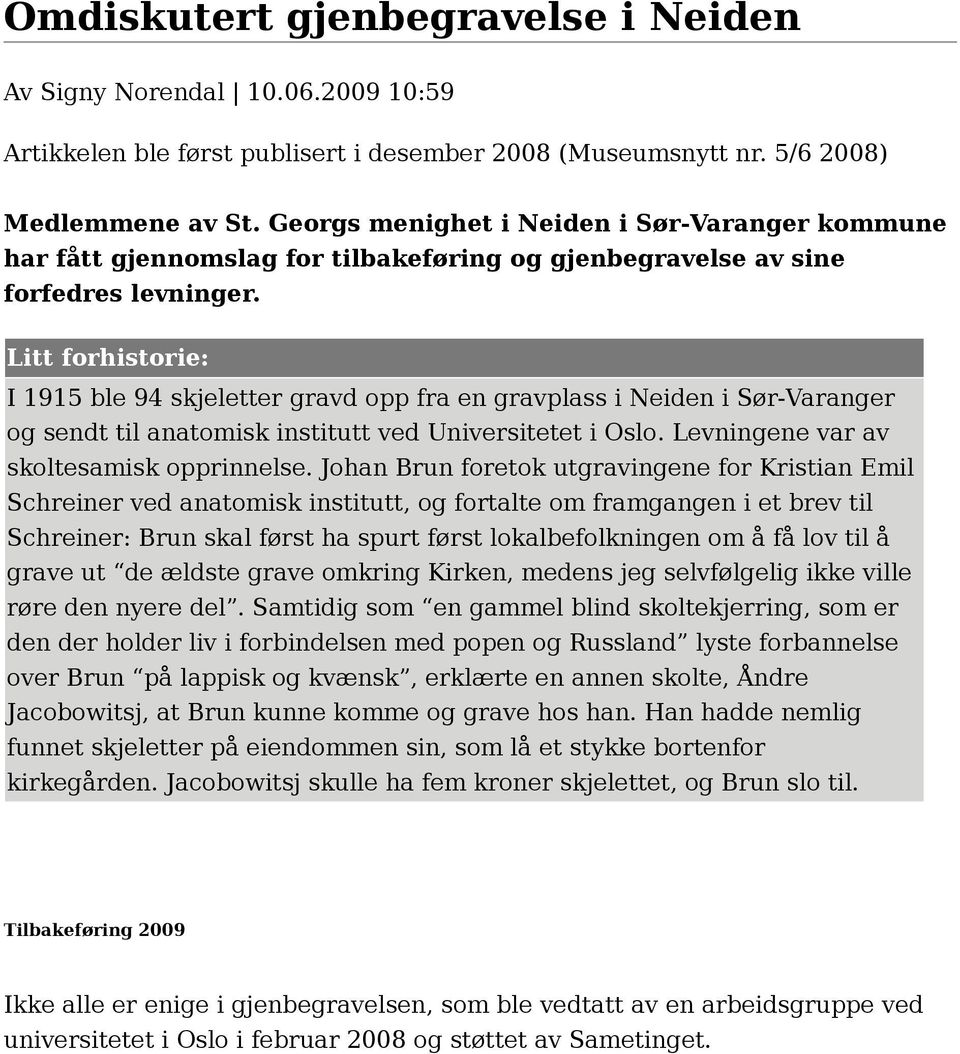 Litt forhistorie: I 1915 ble 94 skjeletter gravd opp fra en gravplass i Neiden i Sør-Varanger og sendt til anatomisk institutt ved Universitetet i Oslo. Levningene var av skoltesamisk opprinnelse.