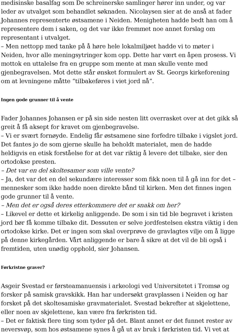 Men nettopp med tanke på å høre hele lokalmiljøet hadde vi to møter i Neiden, hvor alle meningsytringer kom opp. Dette har vært en åpen prosess.