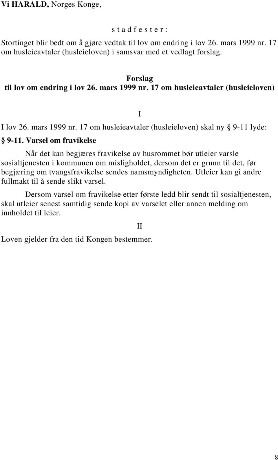 Varsel om fravikelse Når det kan begjæres fravikelse av husrommet bør utleier varsle sosialtjenesten i kommunen om misligholdet, dersom det er grunn til det, før begjæring om tvangsfravikelse sendes