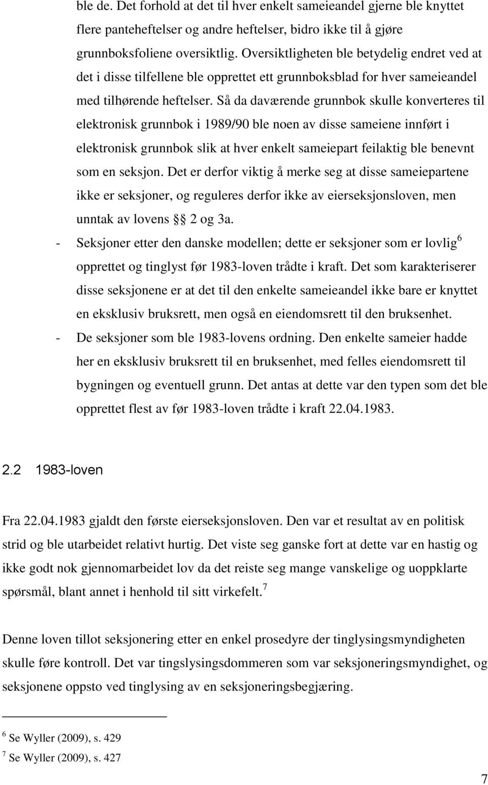 Så da daværende grunnbok skulle konverteres til elektronisk grunnbok i 1989/90 ble noen av disse sameiene innført i elektronisk grunnbok slik at hver enkelt sameiepart feilaktig ble benevnt som en