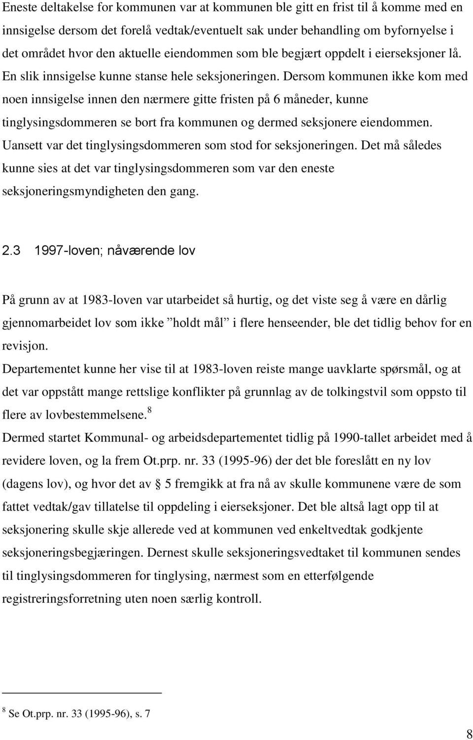 Dersom kommunen ikke kom med noen innsigelse innen den nærmere gitte fristen på 6 måneder, kunne tinglysingsdommeren se bort fra kommunen og dermed seksjonere eiendommen.