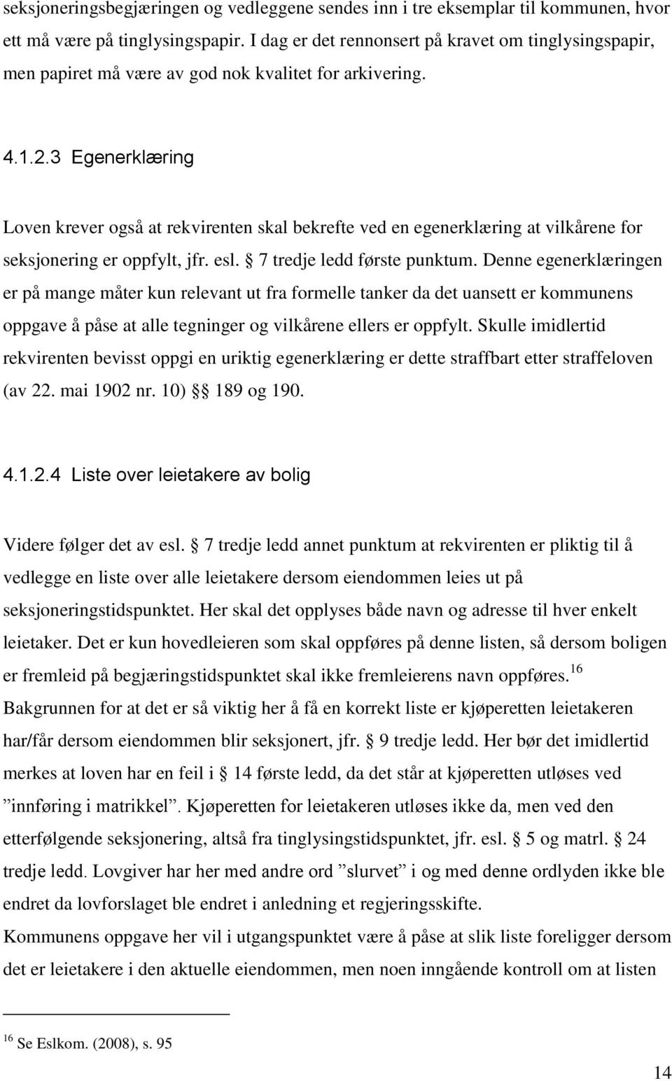 3 Egenerklæring Loven krever også at rekvirenten skal bekrefte ved en egenerklæring at vilkårene for seksjonering er oppfylt, jfr. esl. 7 tredje ledd første punktum.