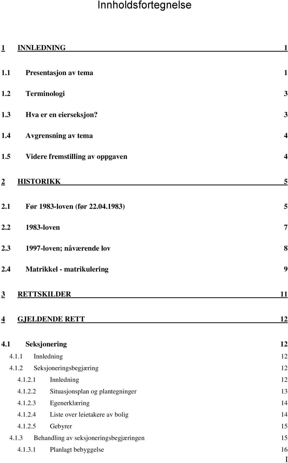 4 Matrikkel - matrikulering 9 3 RETTSKILDER 11 4 GJELDENDE RETT 12 4.1 Seksjonering 12 4.1.1 Innledning 12 4.1.2 Seksjoneringsbegjæring 12 4.1.2.1 Innledning 12 4.1.2.2 Situasjonsplan og plantegninger 13 4.