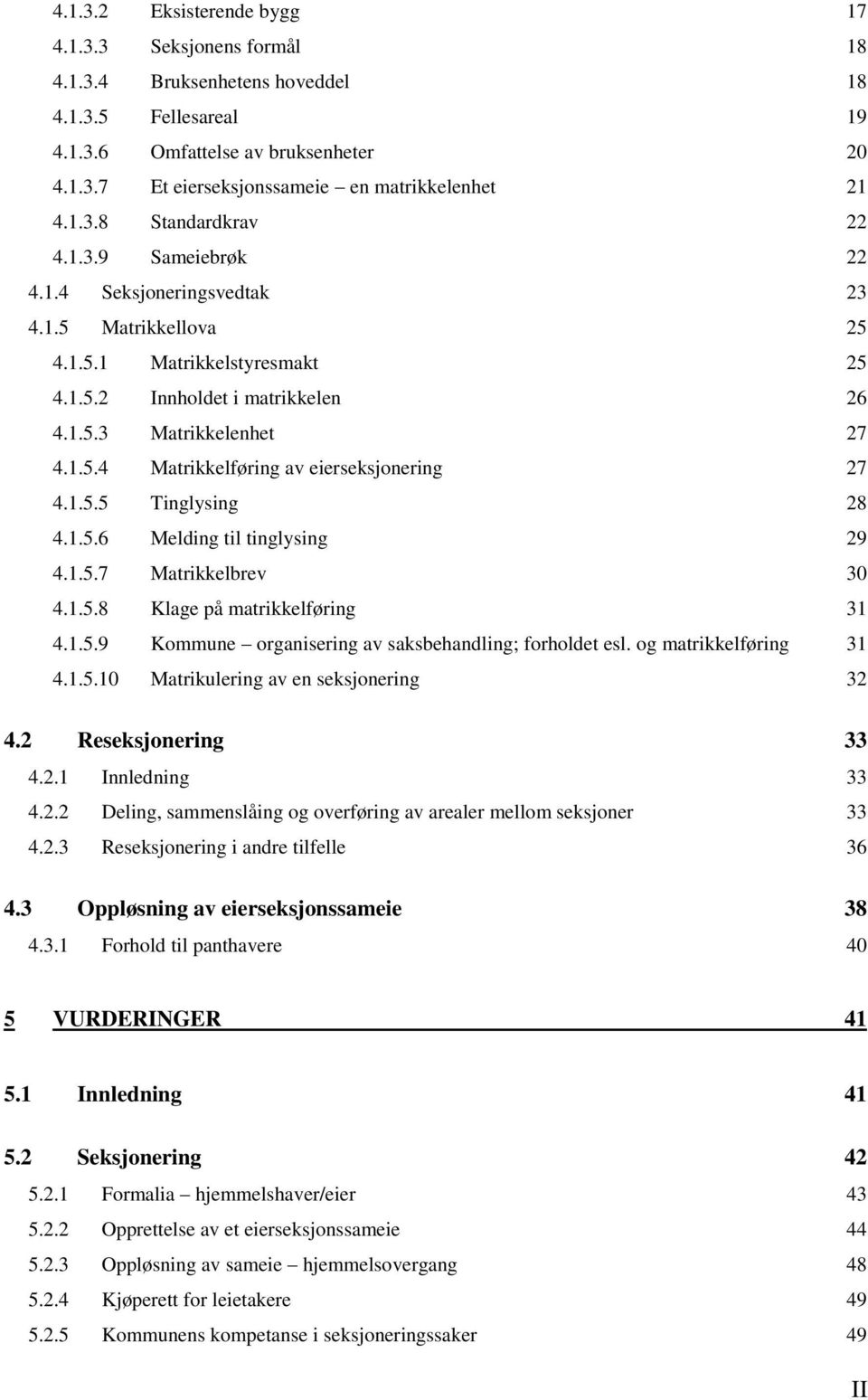 1.5.5 Tinglysing 28 4.1.5.6 Melding til tinglysing 29 4.1.5.7 Matrikkelbrev 30 4.1.5.8 Klage på matrikkelføring 31 4.1.5.9 Kommune organisering av saksbehandling; forholdet esl.