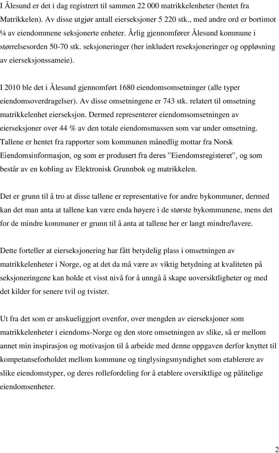 seksjoneringer (her inkludert reseksjoneringer og oppløsning av eierseksjonssameie). I 2010 ble det i Ålesund gjennomført 1680 eiendomsomsetninger (alle typer eiendomsoverdragelser).
