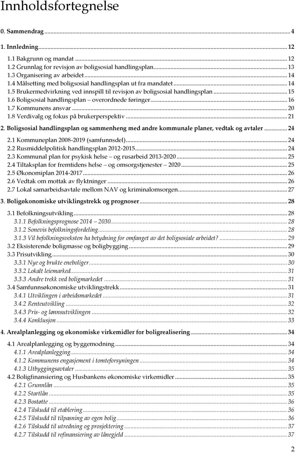 .. 16 1.7 Kommunens ansvar... 20 1.8 Verdivalg og fokus på brukerperspektiv... 21 2. Boligsosial handlingsplan og sammenheng med andre kommunale planer, vedtak og avtaler... 24 2.