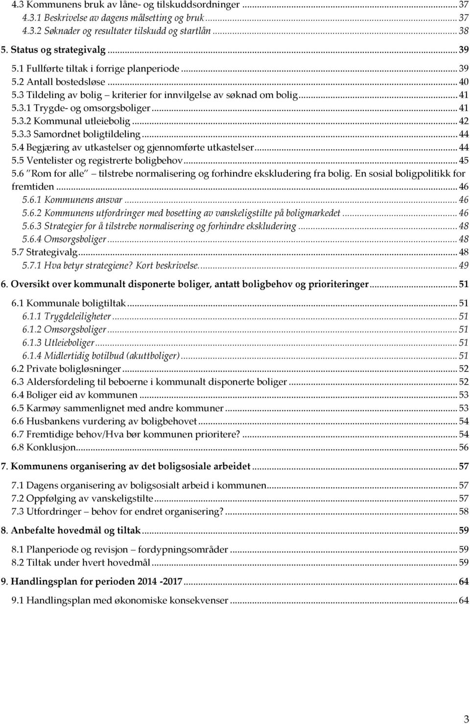 .. 42 5.3.3 Samordnet boligtildeling... 44 5.4 Begjæring av utkastelser og gjennomførte utkastelser... 44 5.5 Ventelister og registrerte boligbehov... 45 5.