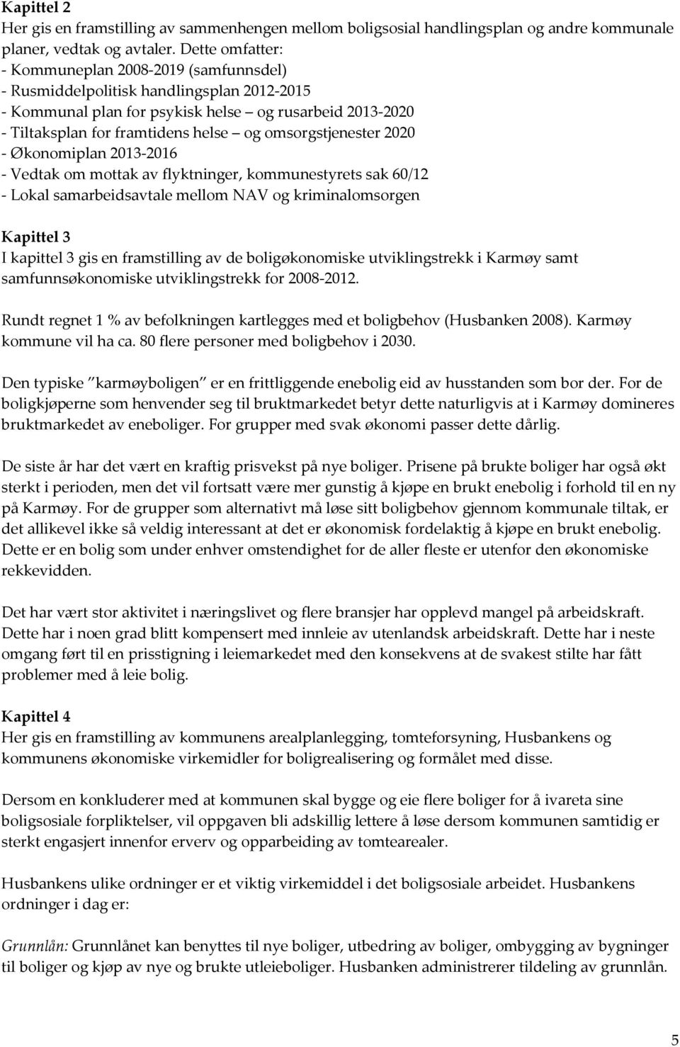 omsorgstjenester 2020 - Økonomiplan 2013-2016 - Vedtak om mottak av flyktninger, kommunestyrets sak 60/12 - Lokal samarbeidsavtale mellom NAV og kriminalomsorgen Kapittel 3 I kapittel 3 gis en