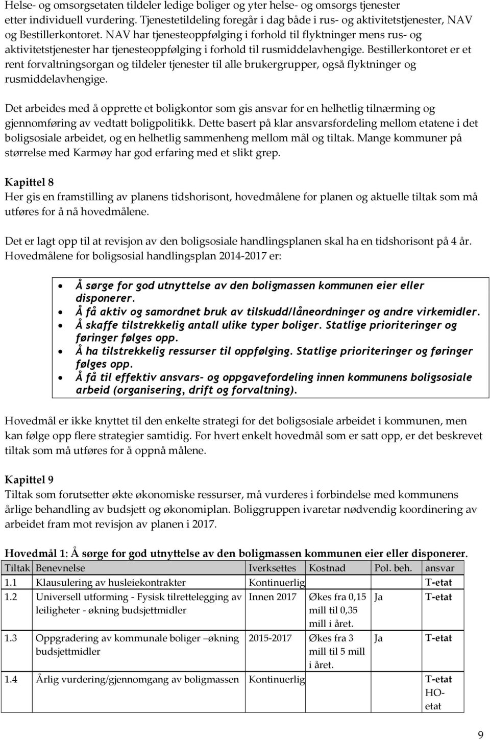 NAV har tjenesteoppfølging i forhold til flyktninger mens rus- og aktivitetstjenester har tjenesteoppfølging i forhold til rusmiddelavhengige.