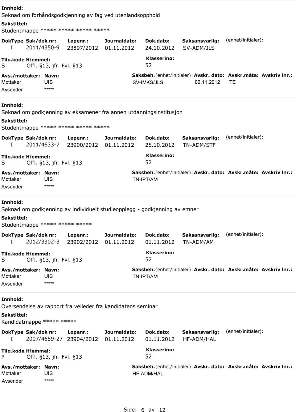 2012 TE nnhold: øknad om godkjenning av eksamener fra annen utdanningsinstitusjon tudentmappe ***** ***** ***** ***** 2011/4633-7 23900/2012 25.10.