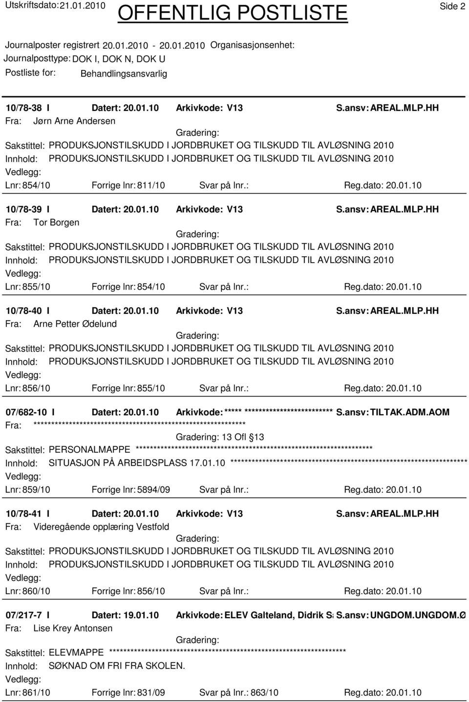 ansv: TILTAK.ADM.AOM 13 Ofl 13 Sakstittel: PERSONALMAPPE Innhold: SITUASJON PÅ ARBEIDSPLASS 17.01.10 Lnr: 859/10 Forrige lnr: 5894/09 Svar på lnr.: Reg.dato: 20.01.10 10/78-41 I Datert: 20.01.10 Arkivkode: V13 Fra: Videregående opplæring Vestfold Lnr: 860/10 Forrige lnr: 856/10 Svar på lnr.