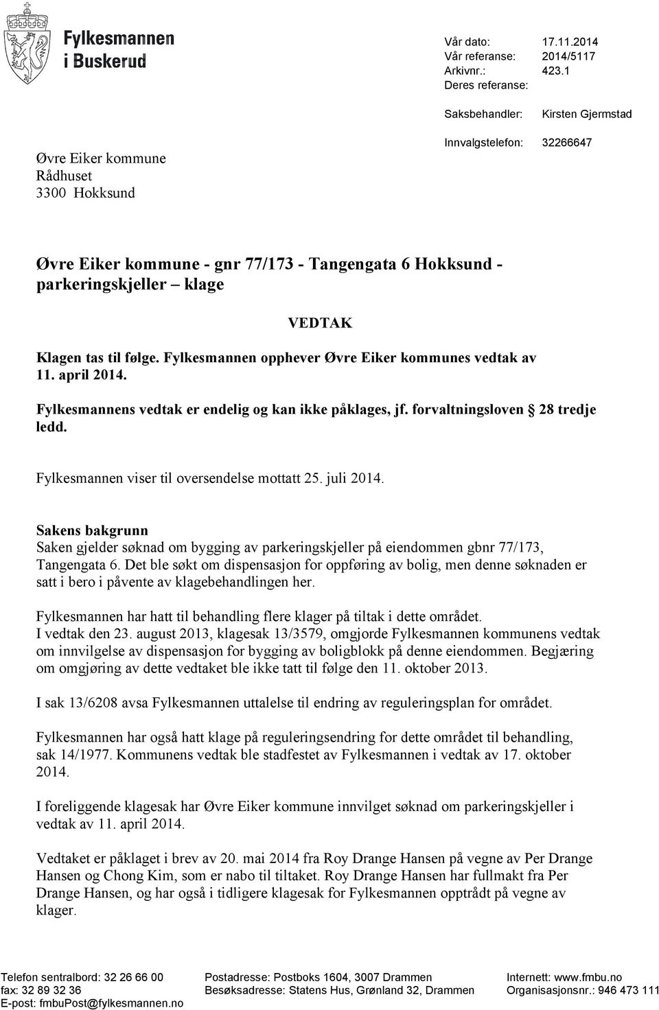 klage VEDTAK Klagen tas til følge. Fylkesmannen opphever Øvre Eiker kommunes vedtak av 11. april 2014. Fylkesmannens vedtak er endelig og kan ikke påklages, jf. forvaltningsloven 28 tredje ledd.