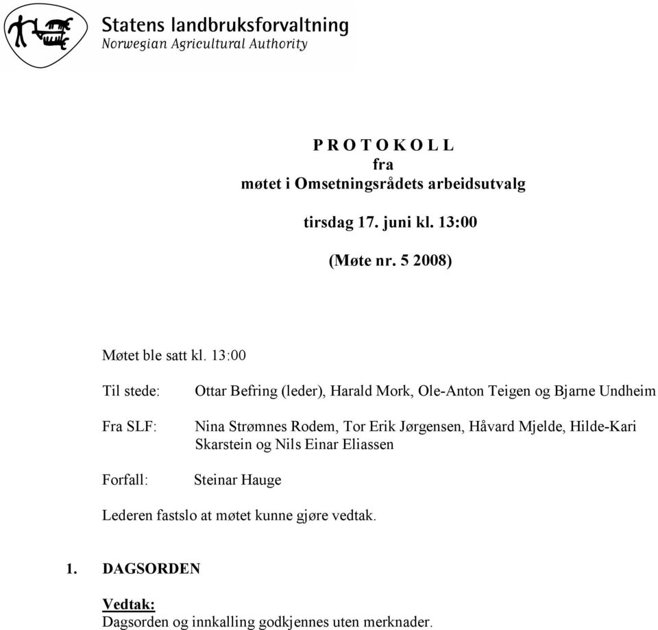 13:00 Til stede: Fra SLF: Forfall: Ottar Befring (leder), Harald Mork, Ole-Anton Teigen og Bjarne Undheim Nina