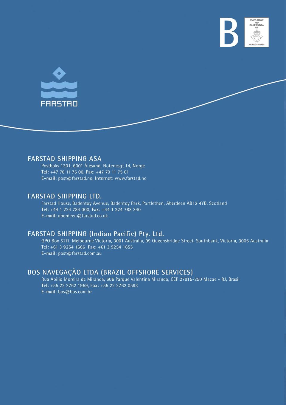 Ltd. GPO Box 5111, Melbourne Victoria, 31 Australia, 99 Queensbridge Street, Southbank, Victoria, 36 Australia Tel: +61 3 9254 1666 Fax: +61 3 9254 1655 E-mail: post@farstad.com.