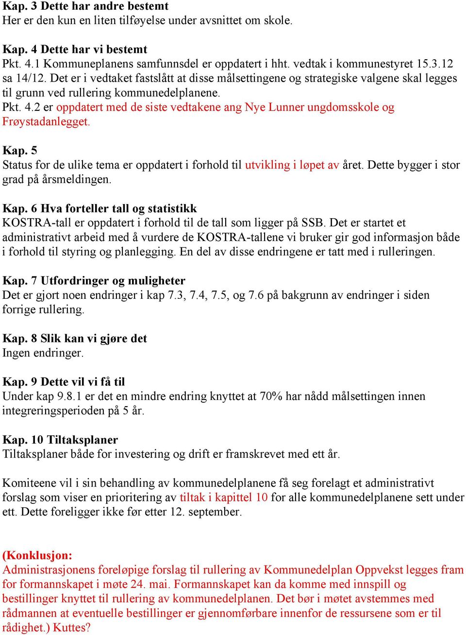 2 er oppdatert med de siste vedtakene ang Nye Lunner ungdomsskole og Frøystadanlegget. Kap. 5 Status for de ulike tema er oppdatert i forhold til utvikling i løpet av året.