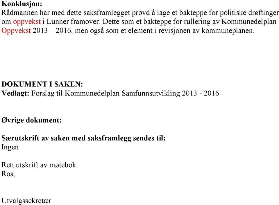 Dette som et bakteppe for rullering av Kommunedel Oppvekst 2013 2016, men også som et element i revisjonen av