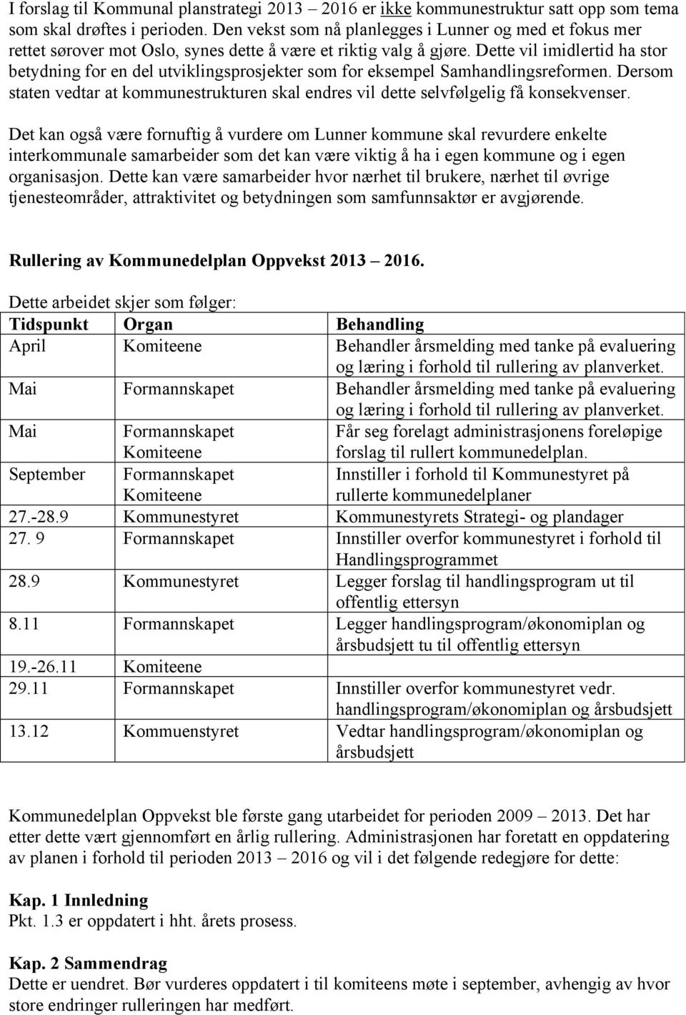 Dette vil imidlertid ha stor betydning for en del utviklingsprosjekter som for eksempel Samhandlingsreformen.