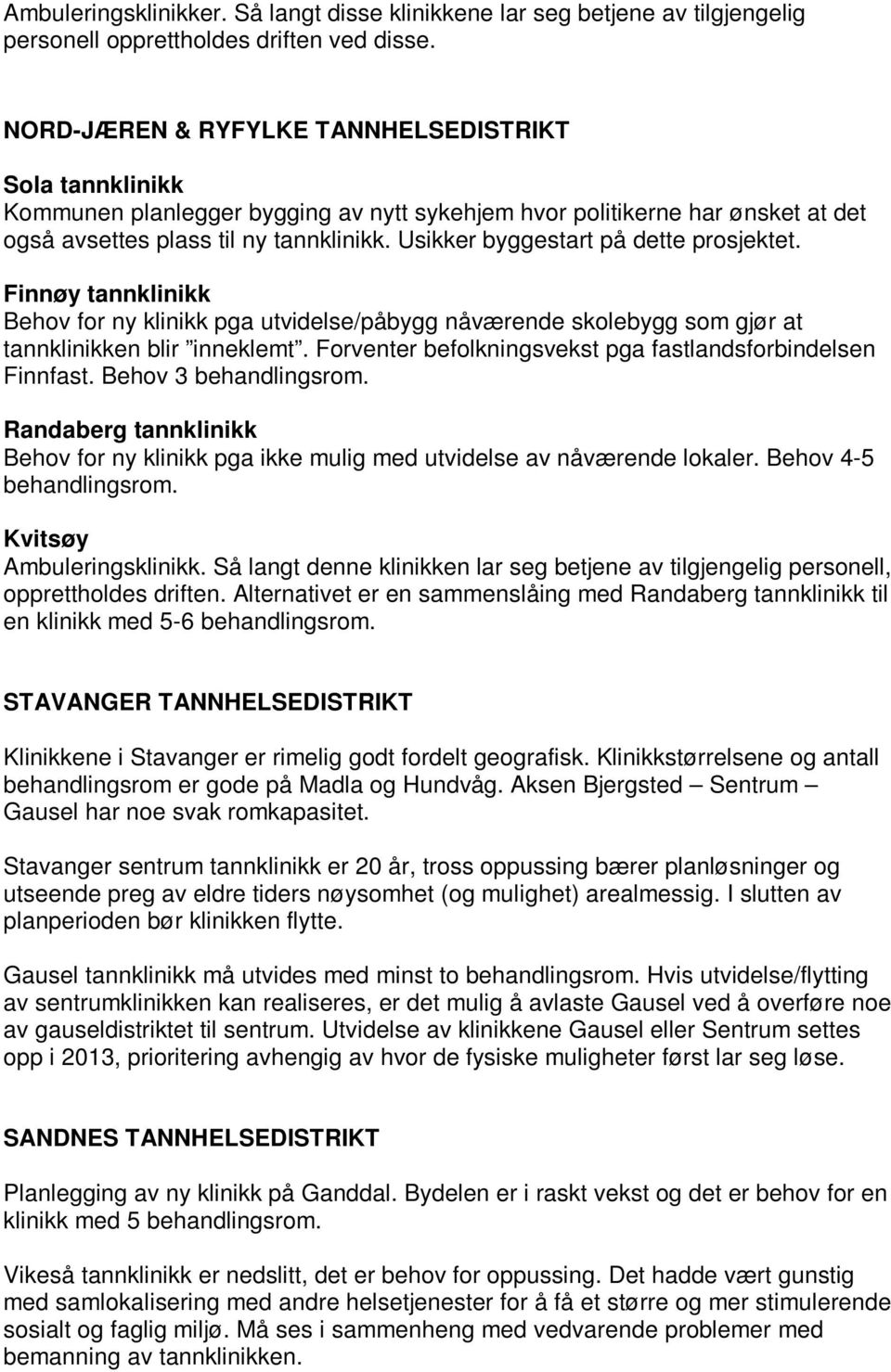 Usikker byggestart på dette prosjektet. Finnøy tannklinikk Behov for ny klinikk pga utvidelse/påbygg nåværende skolebygg som gjør at tannklinikken blir inneklemt.