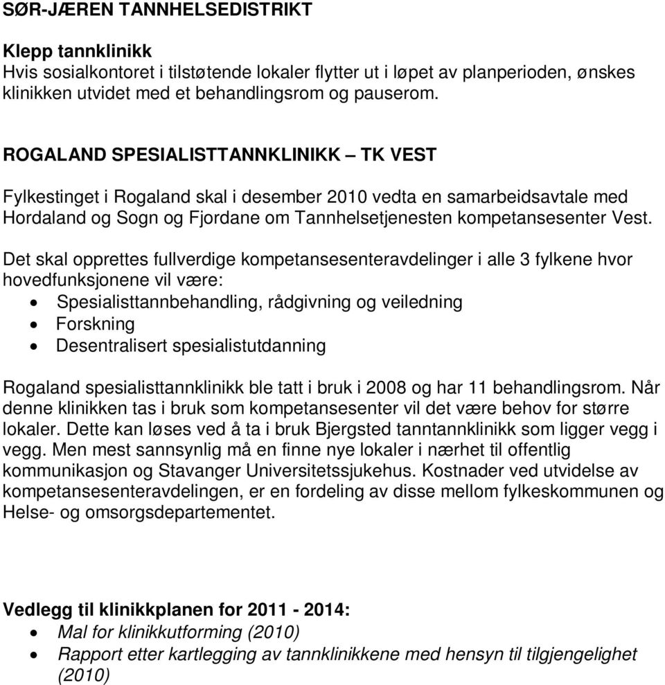 Det skal opprettes fullverdige kompetansesenteravdelinger i alle 3 fylkene hvor hovedfunksjonene vil være: Spesialisttannbehandling, rådgivning og veiledning Forskning Desentralisert