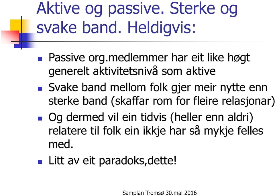 gjer meir nytte enn sterke band (skaffar rom for fleire relasjonar) Og dermed vil ein