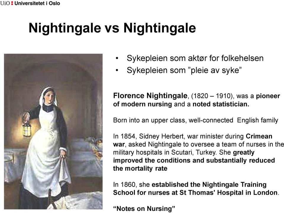 Born into an upper class, well-connected English family In 1854, Sidney Herbert, war minister during Crimean war, asked Nightingale to oversee a