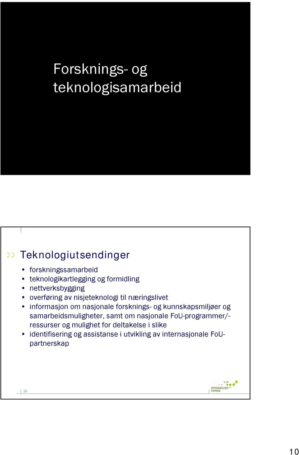 forsknings- og kunnskapsmiljøer og samarbeidsmuligheter, samt om nasjonale FoU-programmer/- ressurser og