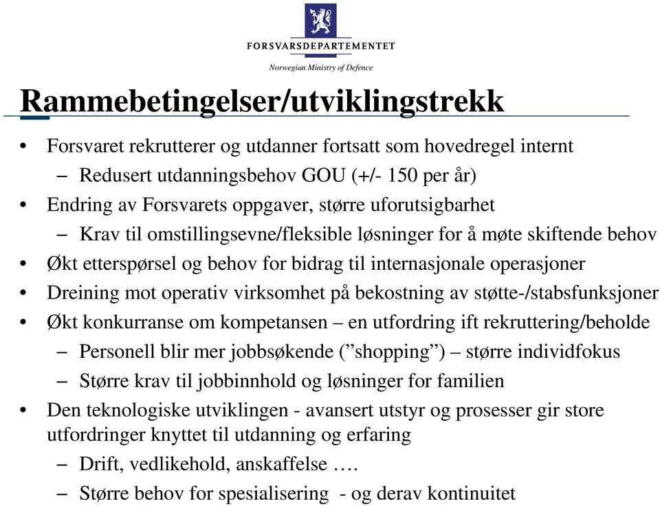 støtte-/stabsfunksjoner Økt konkurranse om kompetansen en utfordring ift rekruttering/beholde Personell blir mer jobbsøkende ( shopping ) større individfokus Større krav til jobbinnhold og løsninger