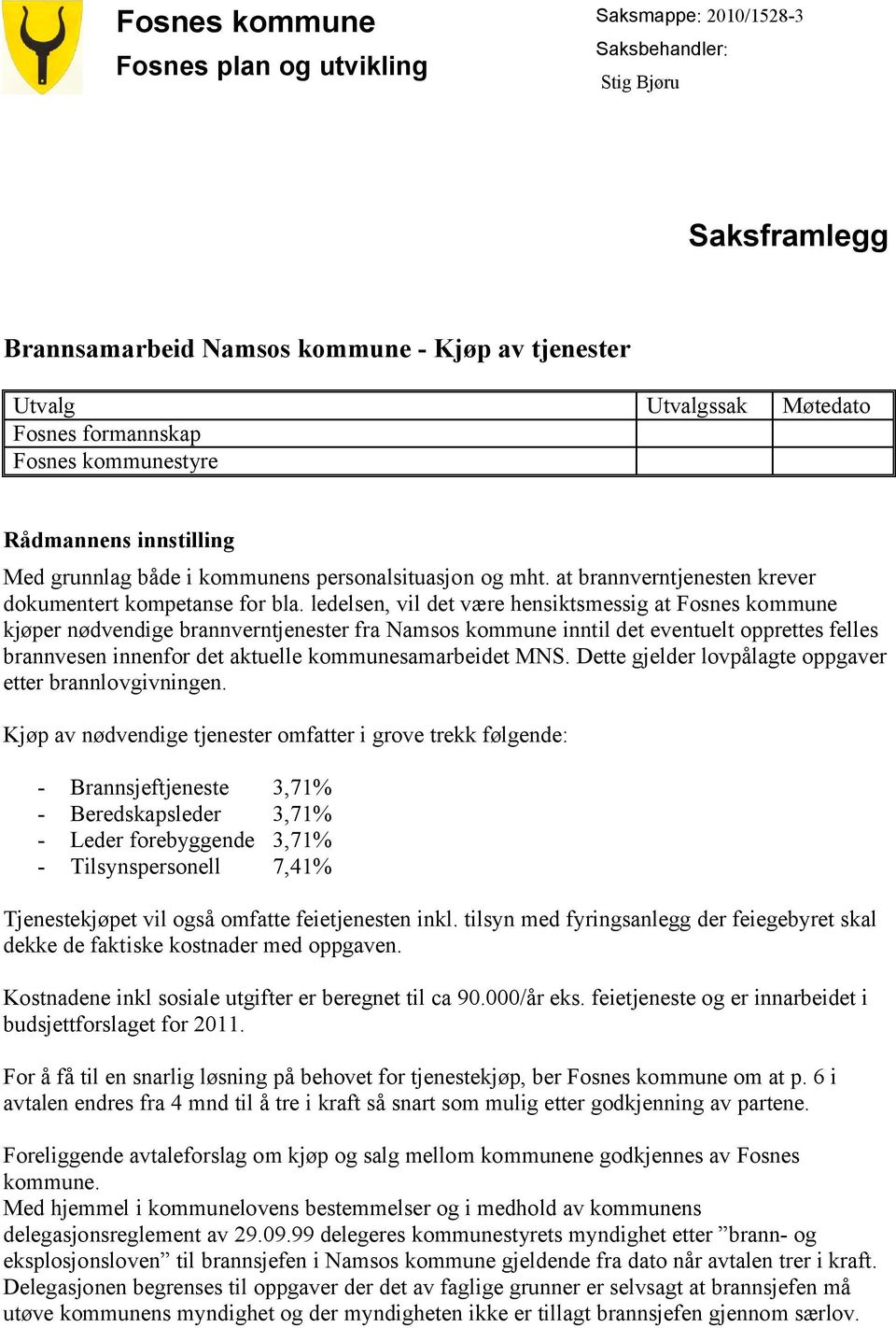 ledelsen, vil det være hensiktsmessig at Fosnes kommune kjøper nødvendige brannverntjenester fra Namsos kommune inntil det eventuelt opprettes felles brannvesen innenfor det aktuelle