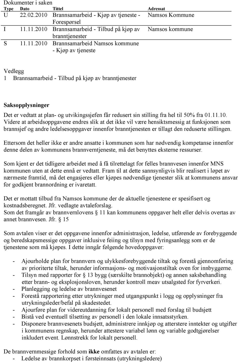 Saksopplysninger Det er vedtatt at plan- og utvikingssjefen får redusert sin stilling fra hel til 50% fra 01.11.10.