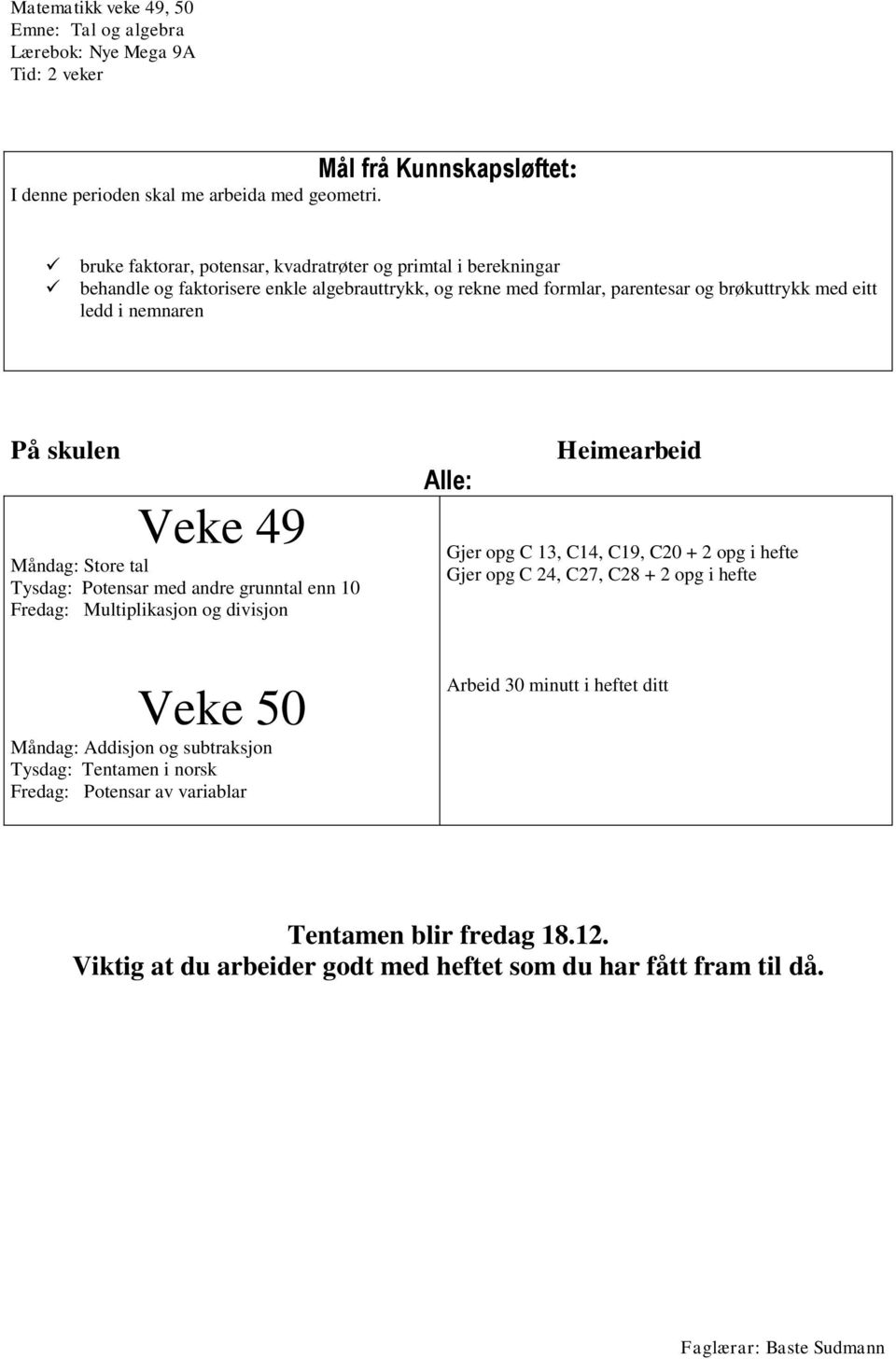 Veke Måndag: Store tal Tysdag: Potensar med andre grunntal enn 10 Fredag: Multiplikasjon og divisjon Veke Måndag: Addisjon og subtraksjon Tysdag: Tentamen i norsk Fredag: Potensar av variablar