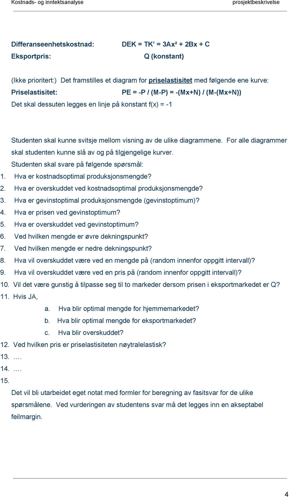 For alle diagrammer skal studenten kunne slå av og på tilgjengelige kurver. Studenten skal svare på følgende spørsmål: 1. Hva er kostnadsoptimal produksjonsmengde? 2.