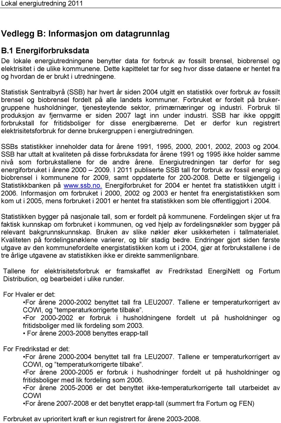 Statistisk Sentralbyrå (SSB) har hvert år siden 2004 utgitt en statistikk over forbruk av fossilt brensel og biobrensel fordelt på alle landets kommuner.