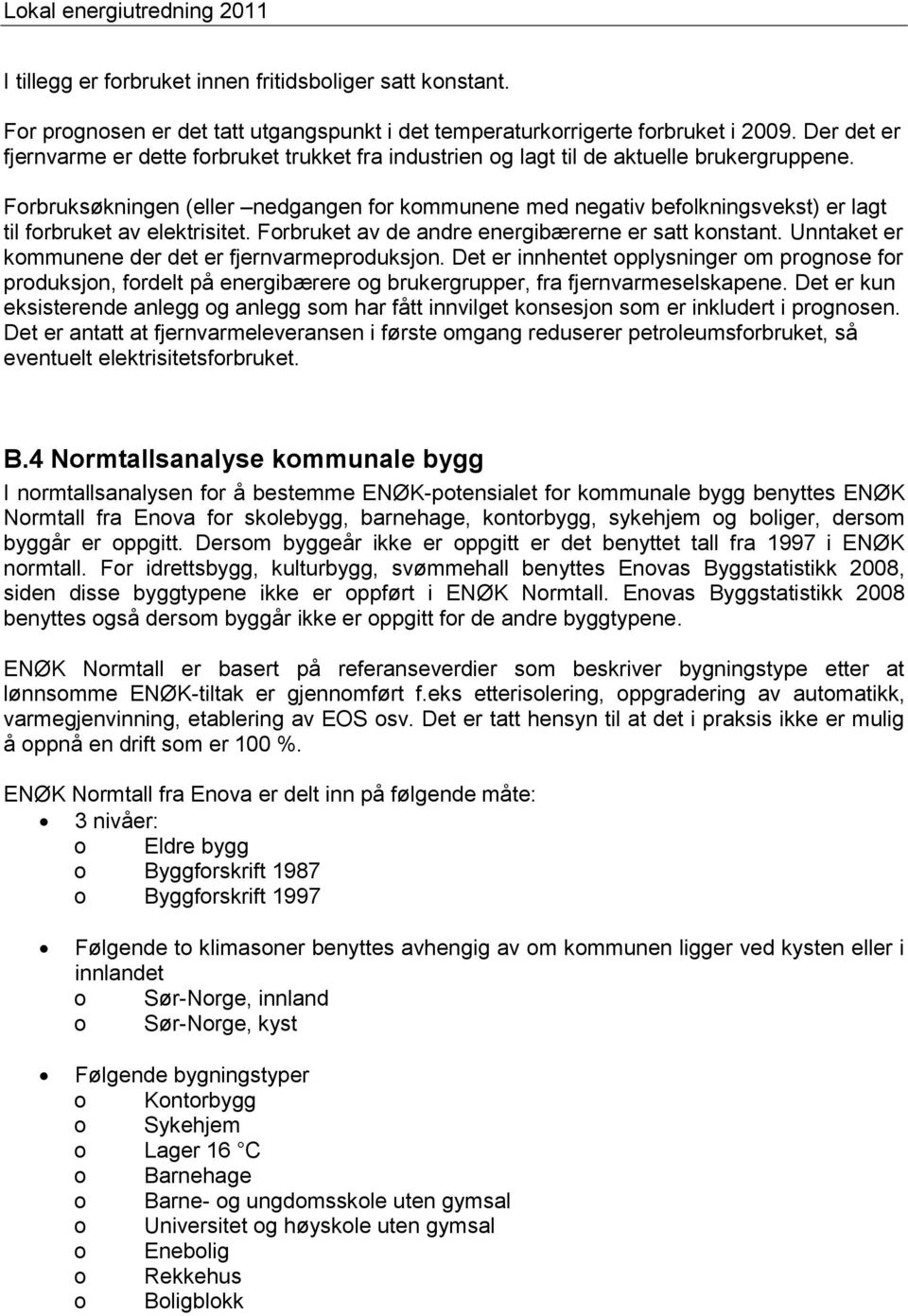 Forbruksøkningen (eller nedgangen for kommunene med negativ befolkningsvekst) er lagt til forbruket av elektrisitet. Forbruket av de andre energibærerne er satt konstant.