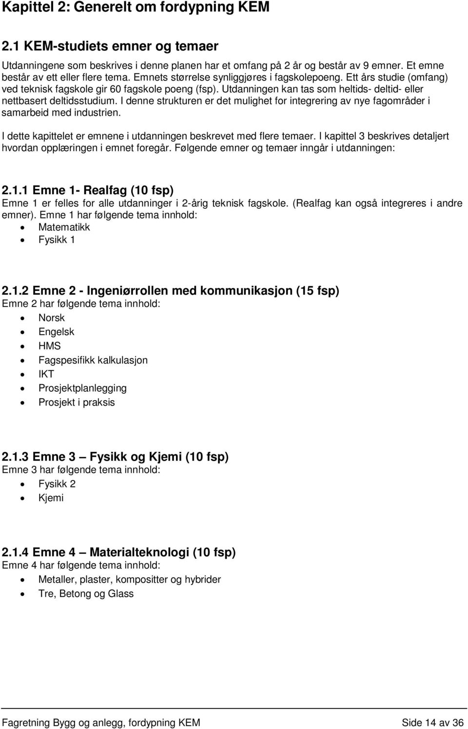 I denne strukturen er det mulighet for integrering av nye fagområder i samarbeid med industrien. I dette kapittelet er emnene i utdanningen beskrevet med flere temaer.