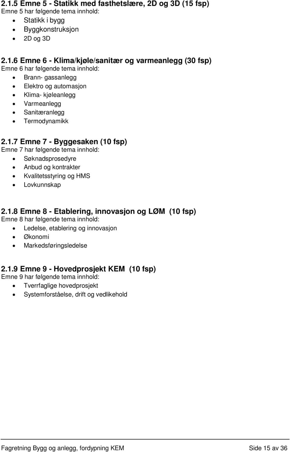 1.9 Emne 9 - Hovedprosjekt KEM (10 fsp) Emne 9 har følgende tema innhold: Tverrfaglige hovedprosjekt Systemforståelse, drift og vedlikehold Fagretning Bygg og anlegg, fordypning KEM Side 15 av 36