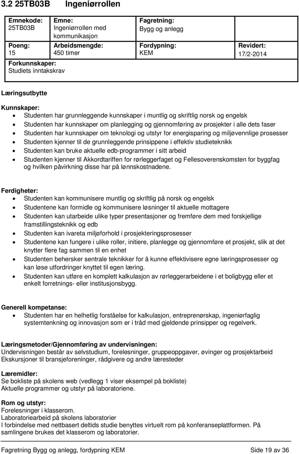 alle dets faser Studenten har kunnskaper om teknologi og utstyr for energisparing og miljøvennlige prosesser Studenten kjenner til de grunnleggende prinsippene i effektiv studieteknikk Studenten kan