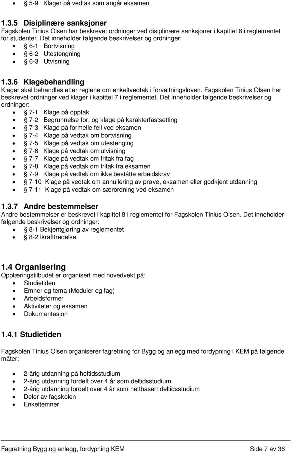 Fagskolen Tinius Olsen har beskrevet ordninger ved klager i kapittel 7 i reglementet.