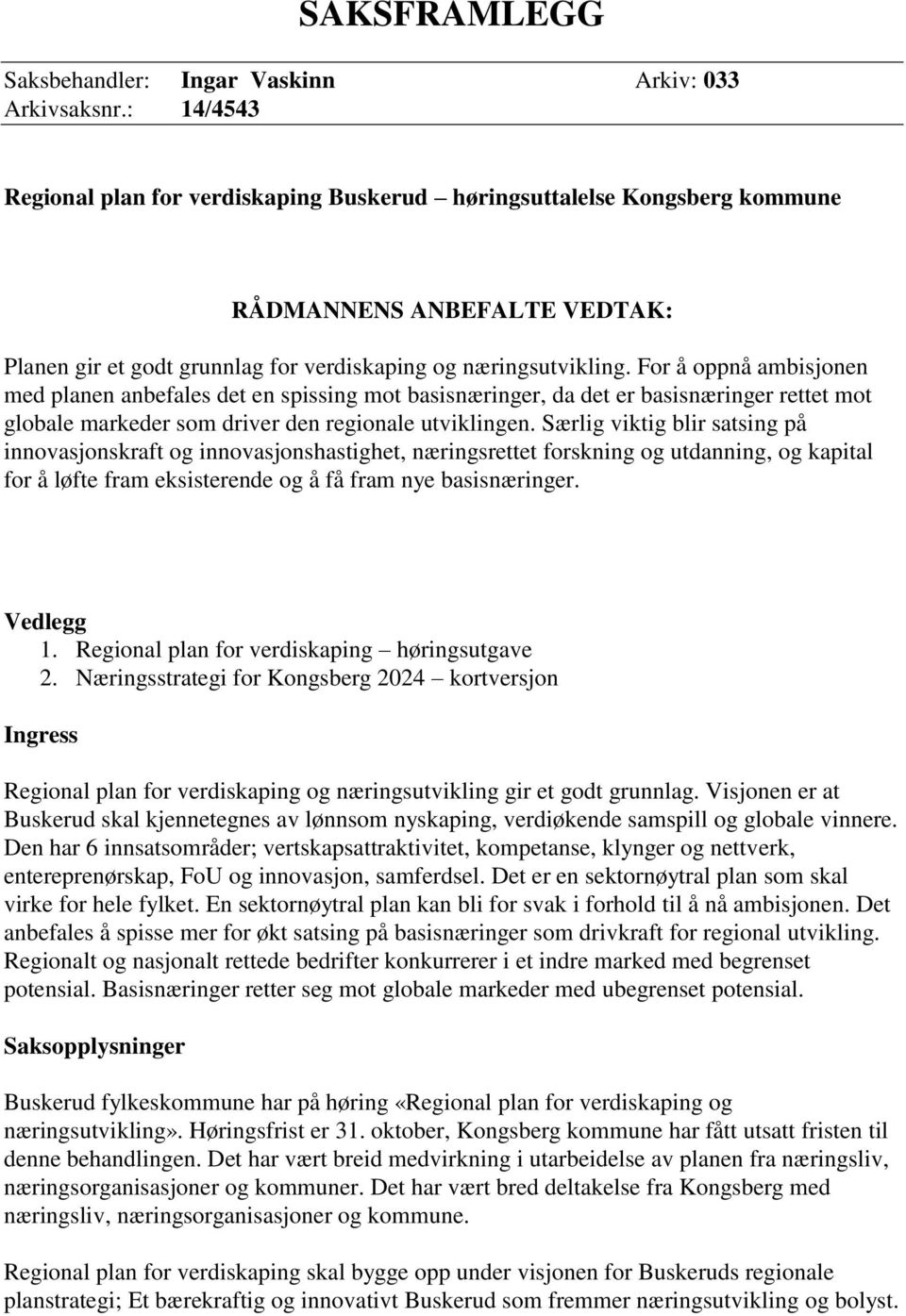 For å oppnå ambisjonen med planen anbefales det en spissing mot basisnæringer, da det er basisnæringer rettet mot globale markeder som driver den regionale utviklingen.