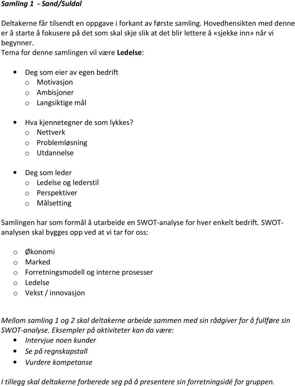 Tema for denne samlingen vil være Ledelse: Deg som eier av egen bedrift o Motivasjon o Ambisjoner o Langsiktige mål Hva kjennetegner de som lykkes?