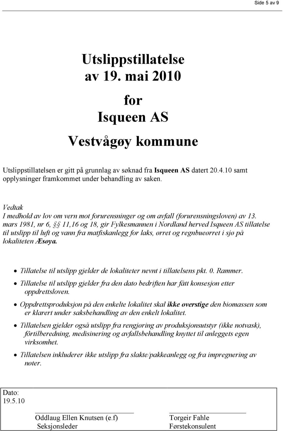 mars 1981, nr 6, 11,16 og 18, gir Fylkesmannen i Nordland herved Isqueen AS tillatelse til utslipp til luft og vann fra matfiskanlegg for laks, ørret og regnbueørret i sjø på lokaliteten Æsøya.