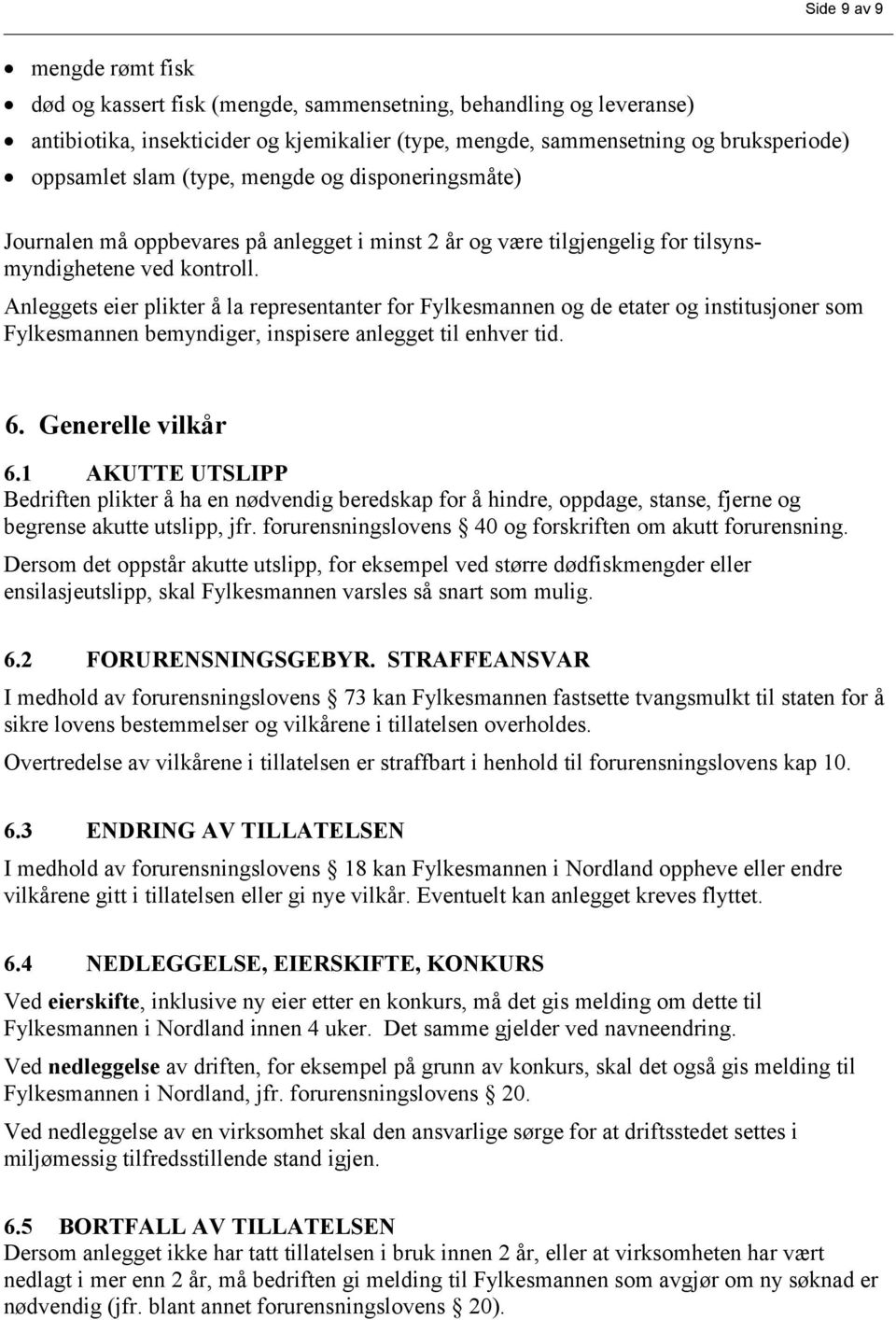 Anleggets eier plikter å la representanter for Fylkesmannen og de etater og institusjoner som Fylkesmannen bemyndiger, inspisere anlegget til enhver tid. 6. Generelle vilkår 6.