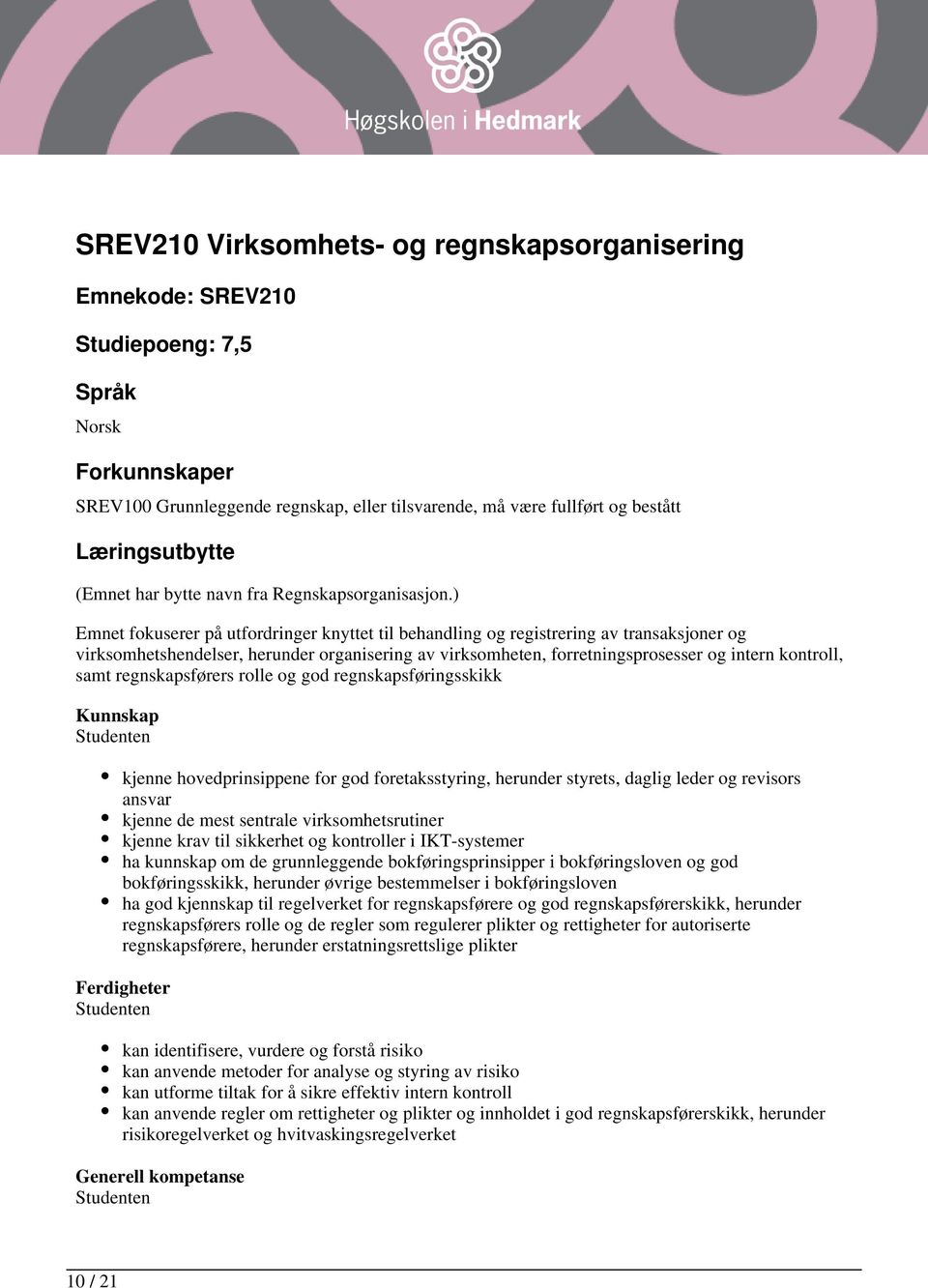 ) Emnet fokuserer på utfordringer knyttet til behandling og registrering av transaksjoner og virksomhetshendelser, herunder organisering av virksomheten, forretningsprosesser og intern kontroll, samt