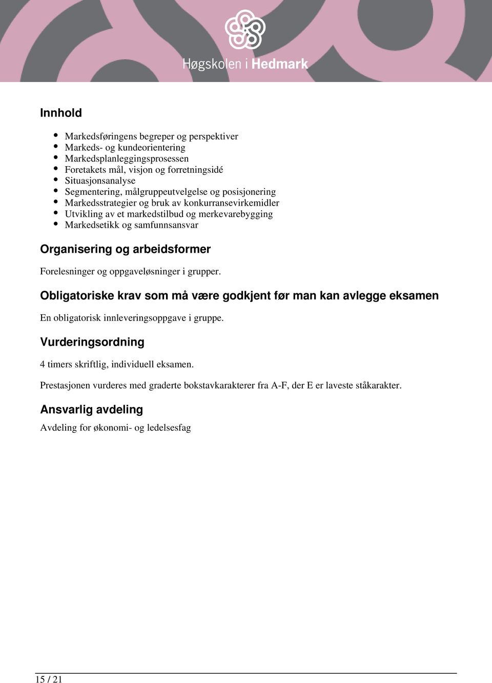 arbeidsformer Forelesninger og oppgaveløsninger i grupper. Obligatoriske krav som må være godkjent før man kan avlegge eksamen En obligatorisk innleveringsoppgave i gruppe.