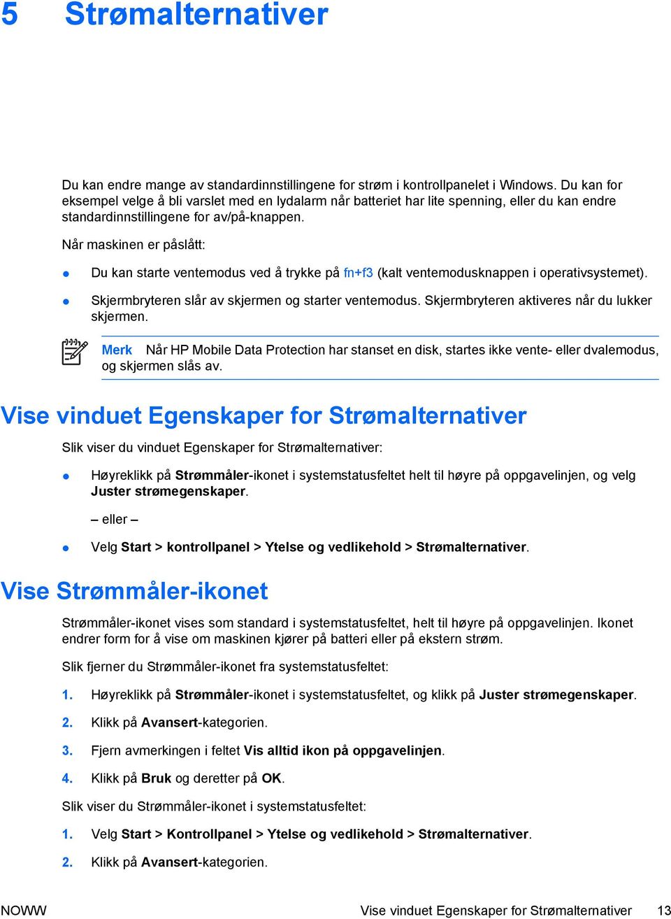 Når maskinen er påslått: Du kan starte ventemodus ved å trykke på fn+f3 (kalt ventemodusknappen i operativsystemet). Skjermbryteren slår av skjermen og starter ventemodus.